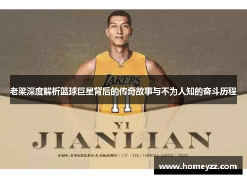 老梁深度解析篮球巨星背后的传奇故事与不为人知的奋斗历程